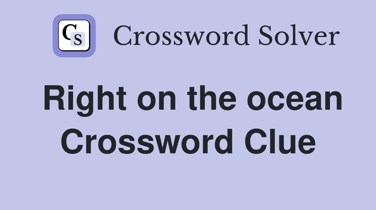 Right on the ocean Crossword Clue