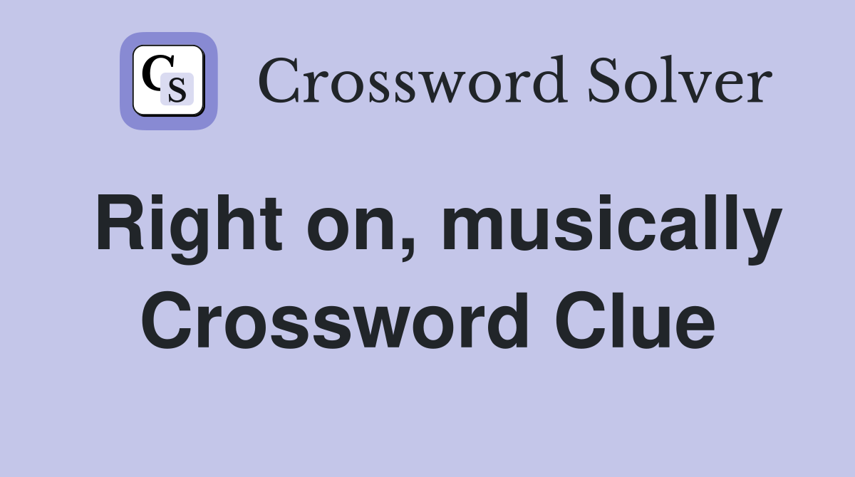 Right on, musically Crossword Clue