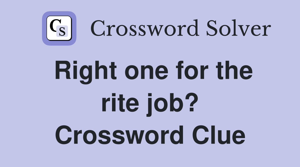 Right one for the rite job? Crossword Clue