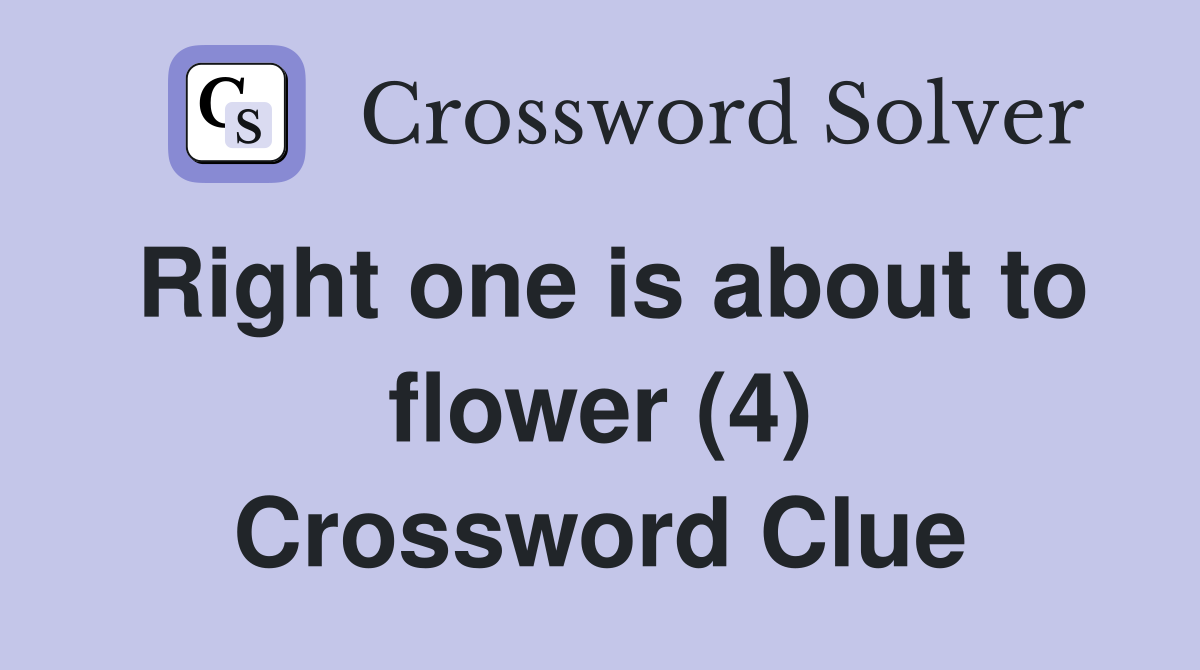 Right one is about to flower (4) Crossword Clue