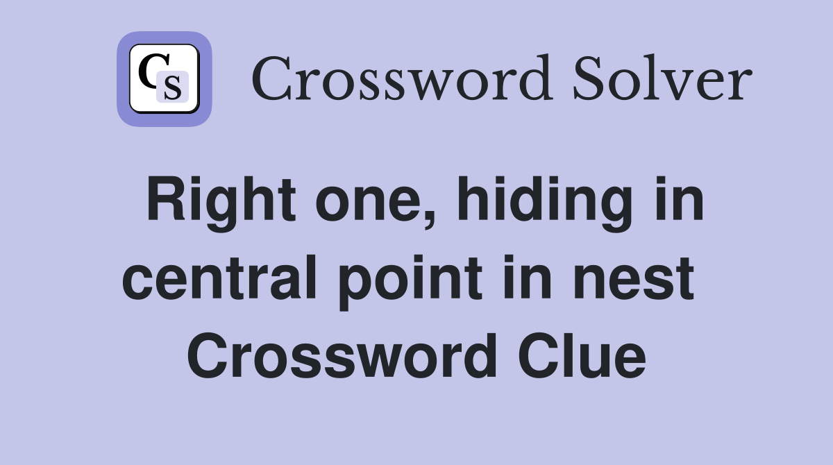 Right one, hiding in central point in nest  Crossword Clue