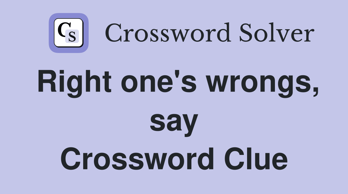Right one's wrongs, say Crossword Clue