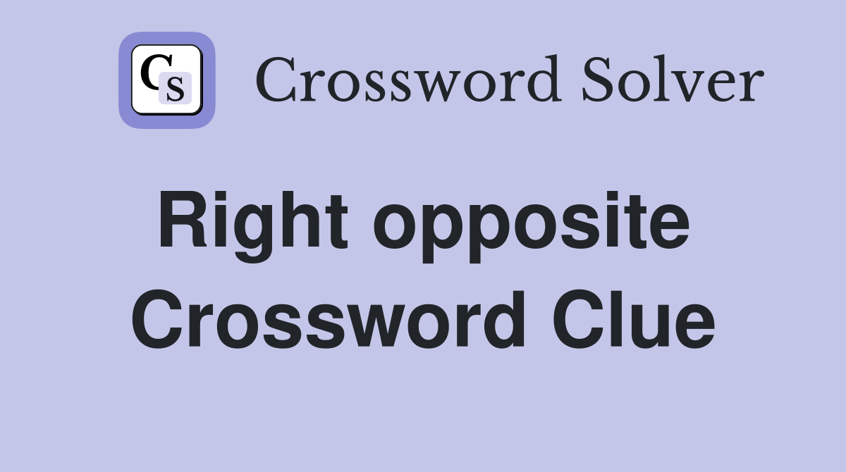 Right opposite  Crossword Clue