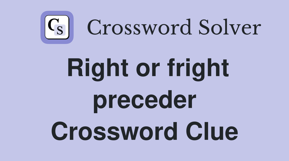 Right or fright preceder Crossword Clue