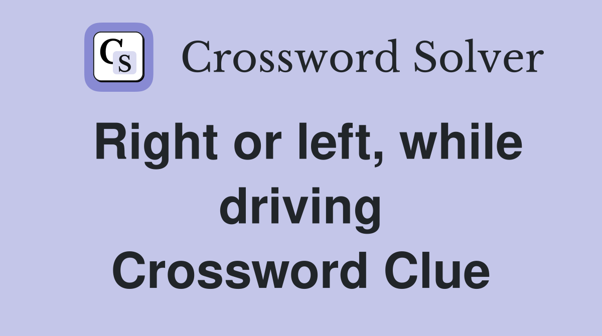 Right or left, while driving Crossword Clue