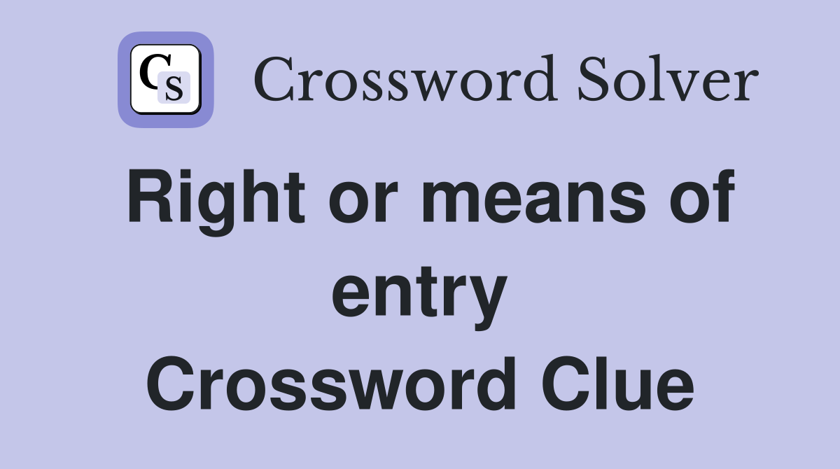 Right or means of entry Crossword Clue