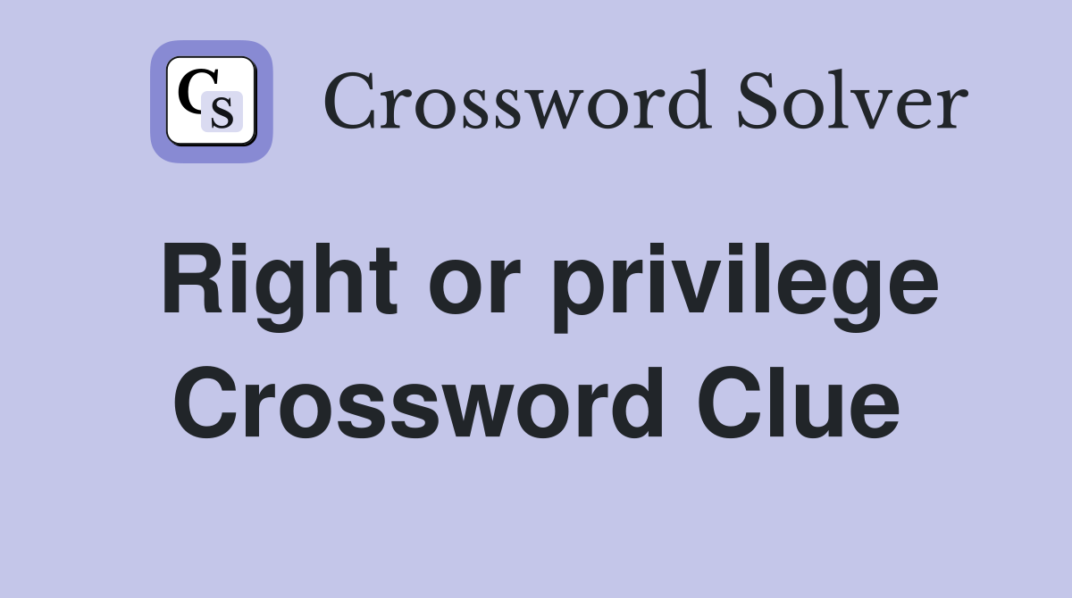 Right or privilege Crossword Clue