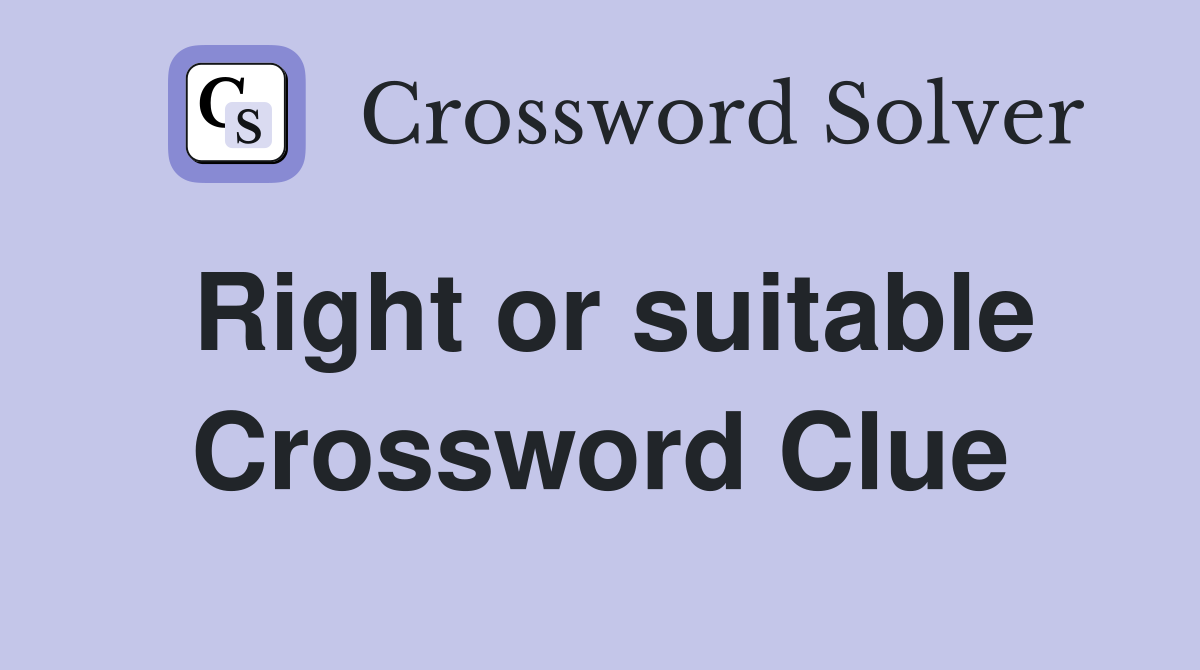 Right or suitable Crossword Clue