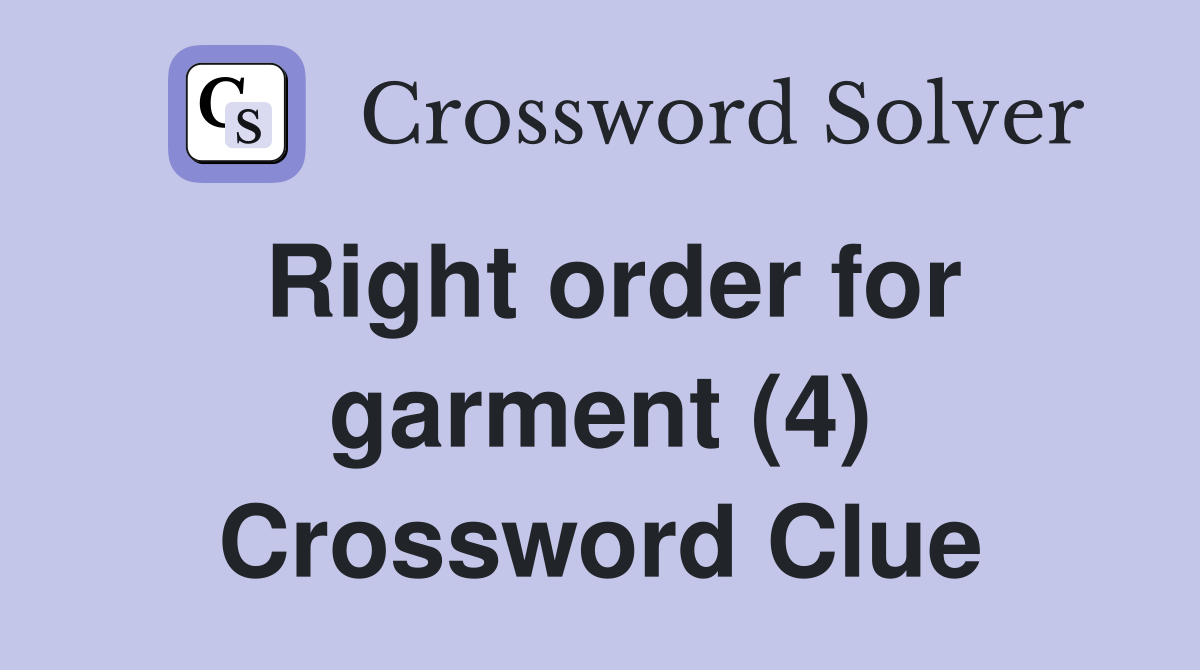 Right order for garment (4) Crossword Clue