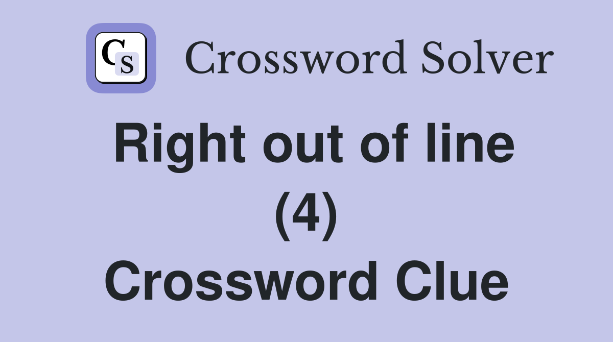 Right out of line (4) Crossword Clue
