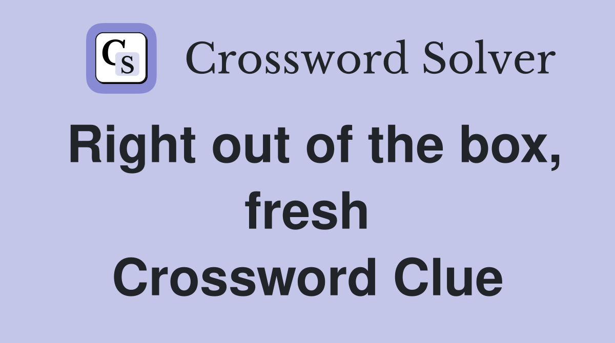 Right out of the box, fresh Crossword Clue