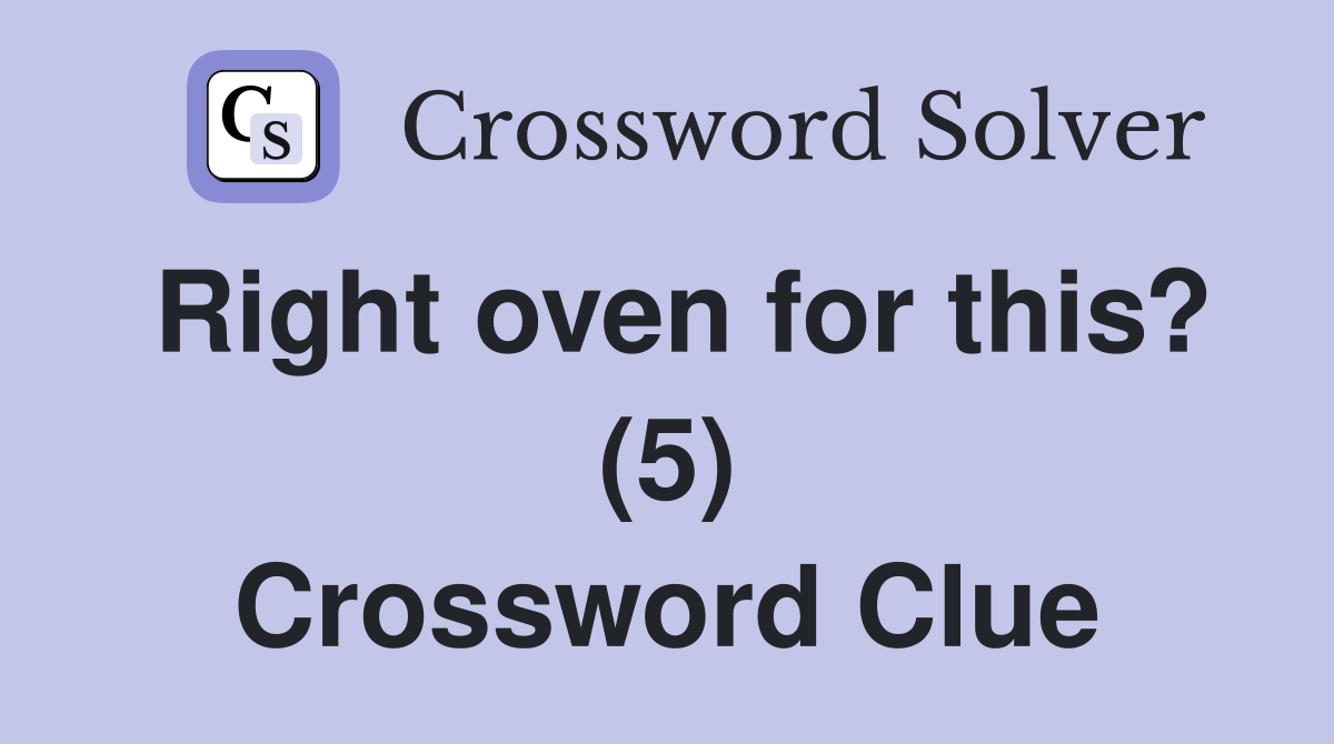 Right oven for this? (5) Crossword Clue