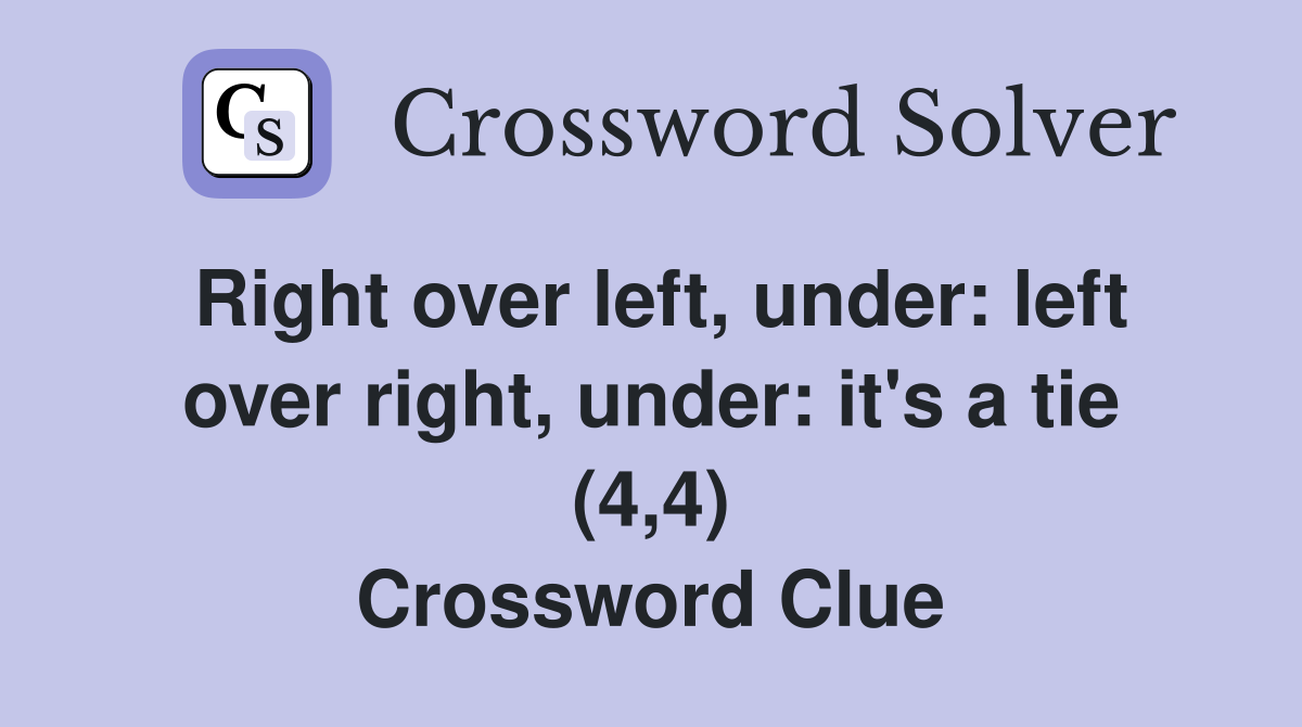 Right over left, under: left over right, under: it's a tie (4,4) Crossword Clue