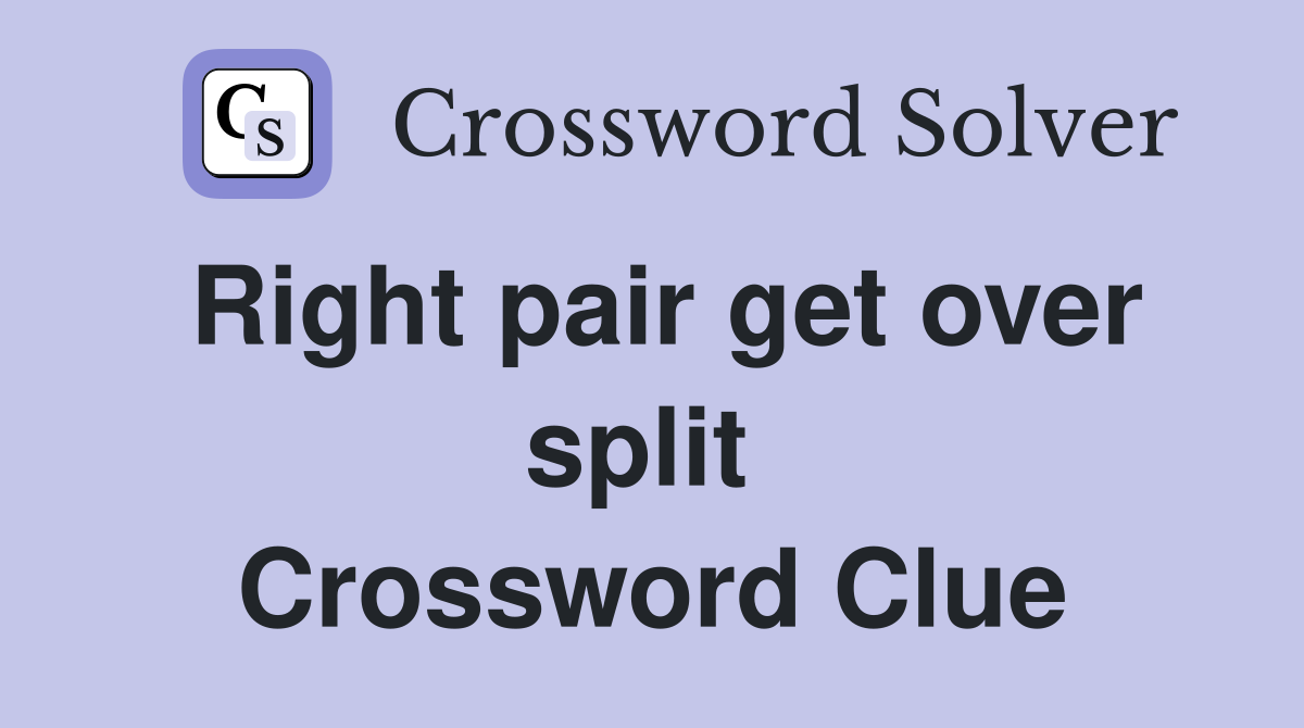 Right pair get over split  Crossword Clue