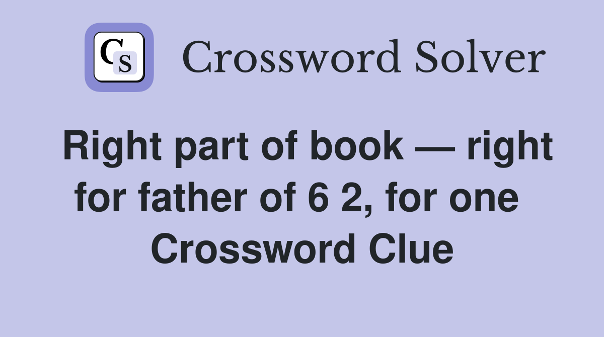 Right part of book — right for father of 6 2, for one  Crossword Clue
