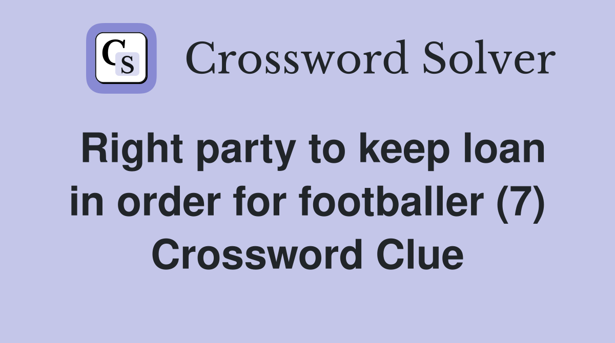 Right party to keep loan in order for footballer (7) Crossword Clue