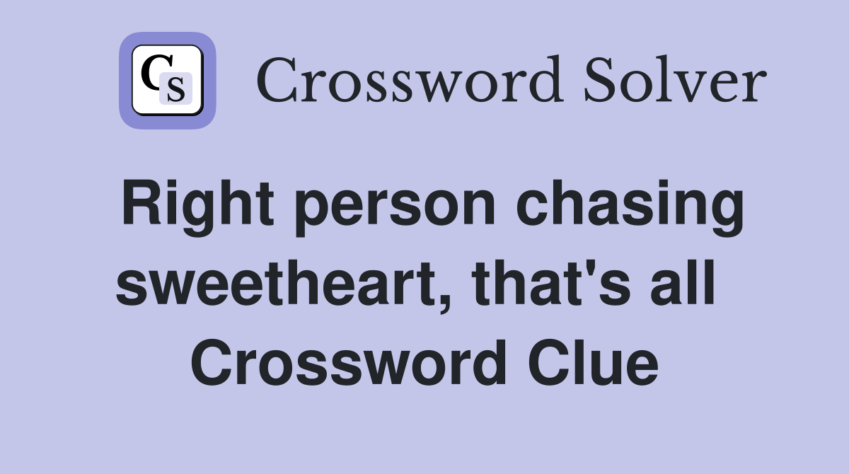 Right person chasing sweetheart, that's all  Crossword Clue