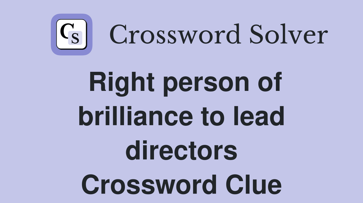 Right person of brilliance to lead directors Crossword Clue