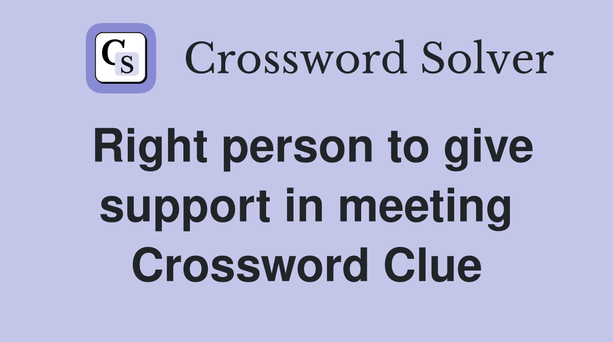 Right person to give support in meeting Crossword Clue
