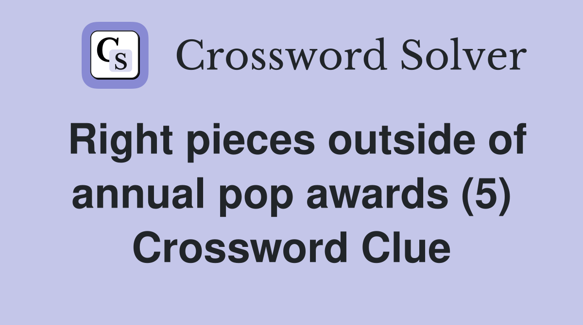 Right pieces outside of annual pop awards (5) Crossword Clue