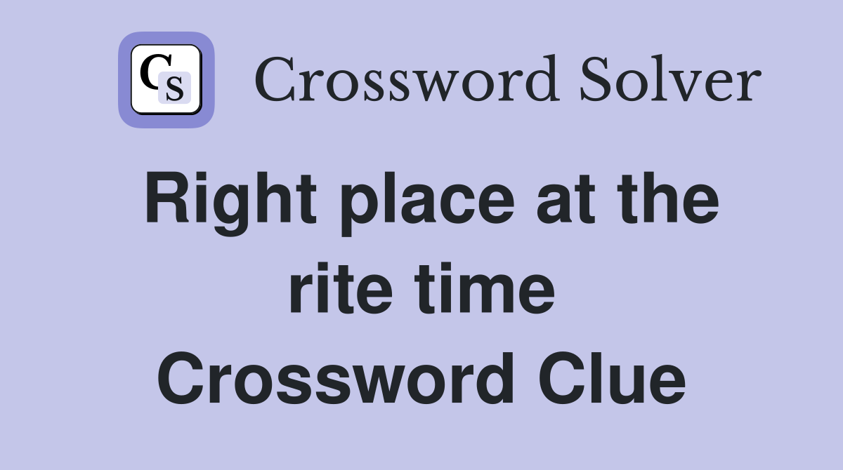 Right place at the rite time Crossword Clue