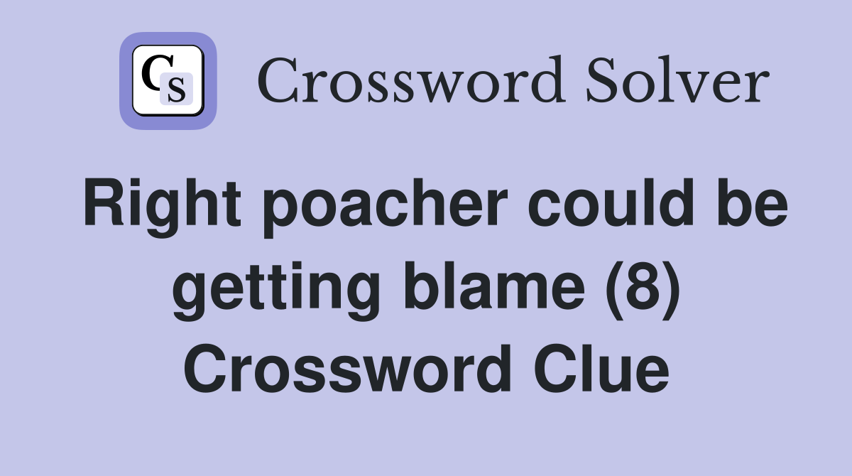 Right poacher could be getting blame (8) Crossword Clue