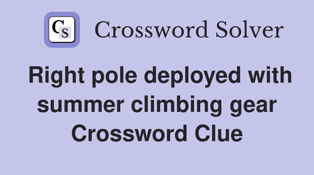 Right pole deployed with summer climbing gear Crossword Clue