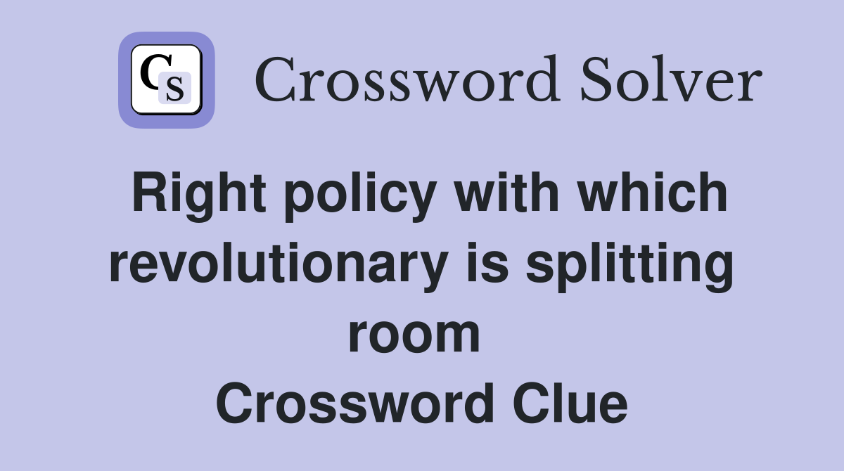 Right policy with which revolutionary is splitting room  Crossword Clue