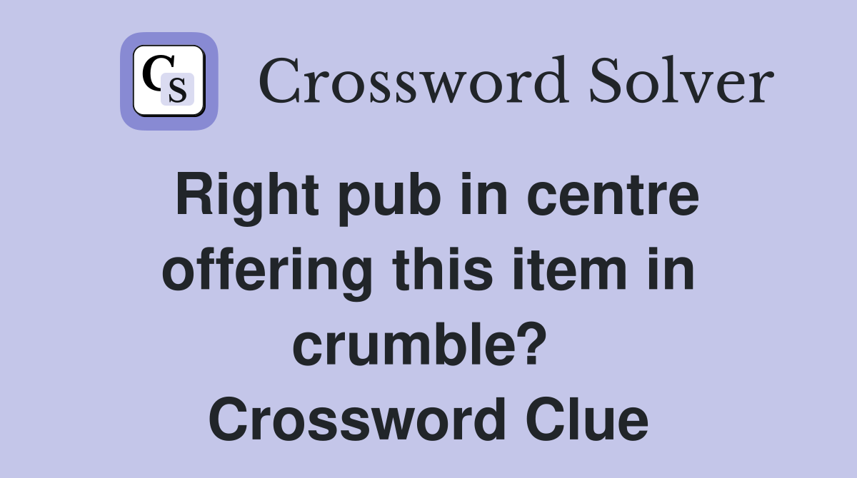 Right pub in centre offering this item in crumble?  Crossword Clue
