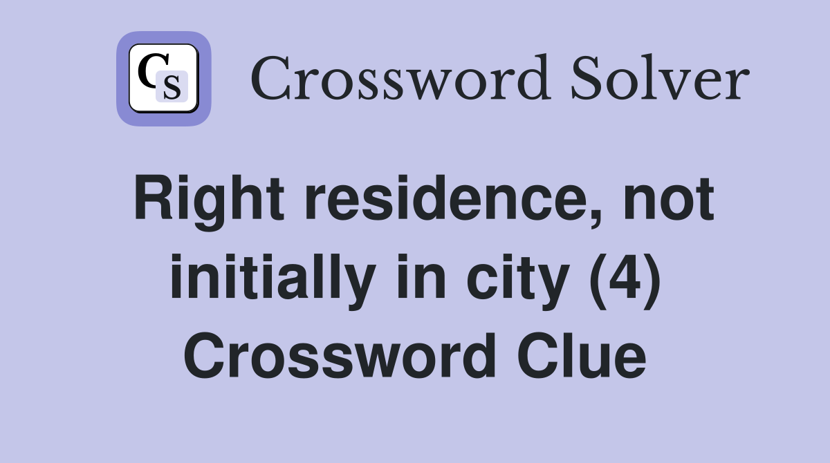 Right residence, not initially in city (4) Crossword Clue