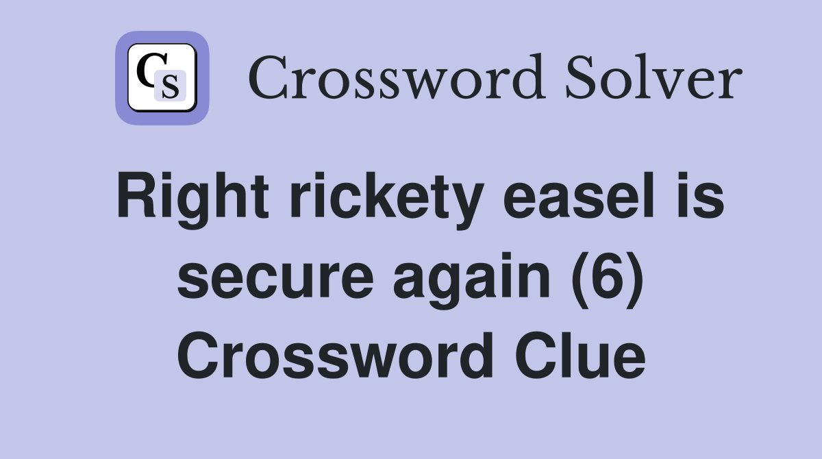 Right rickety easel is secure again (6) Crossword Clue