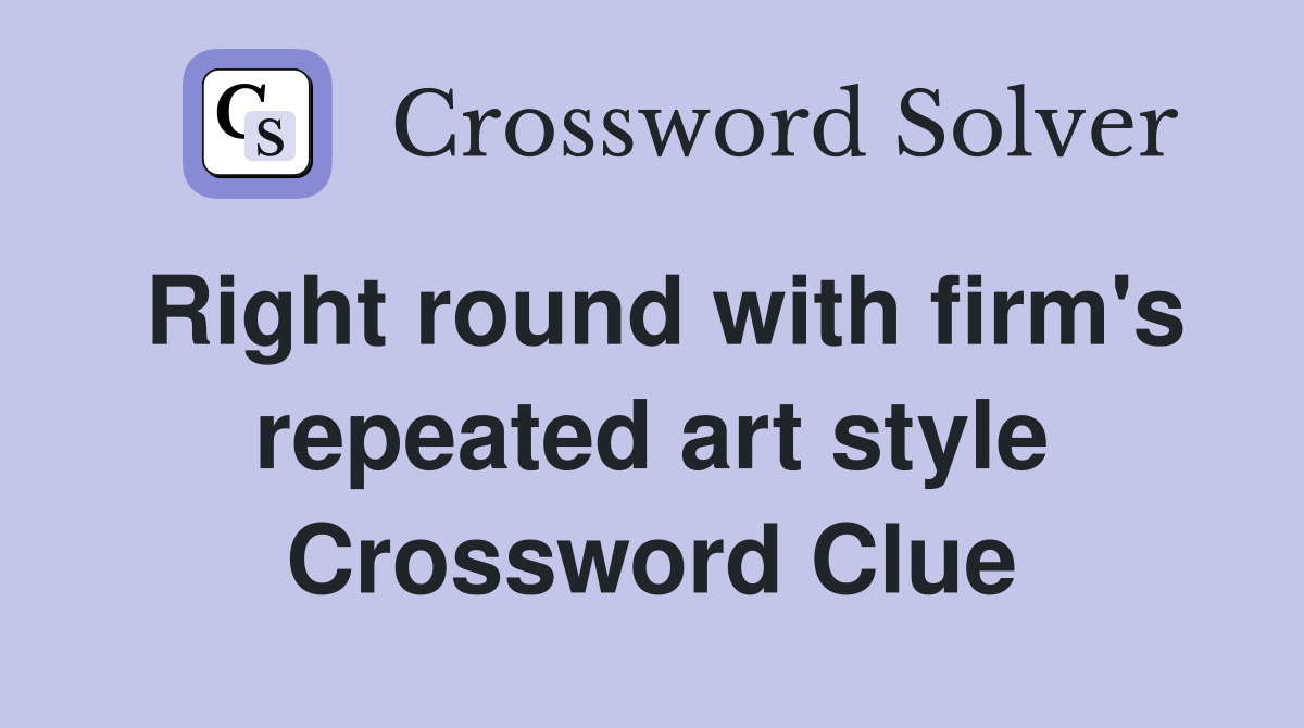 Right round with firm's repeated art style Crossword Clue