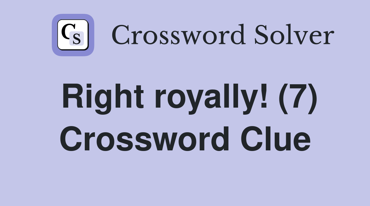 Right royally! (7) Crossword Clue