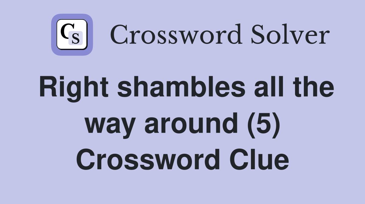 Right shambles all the way around (5) Crossword Clue