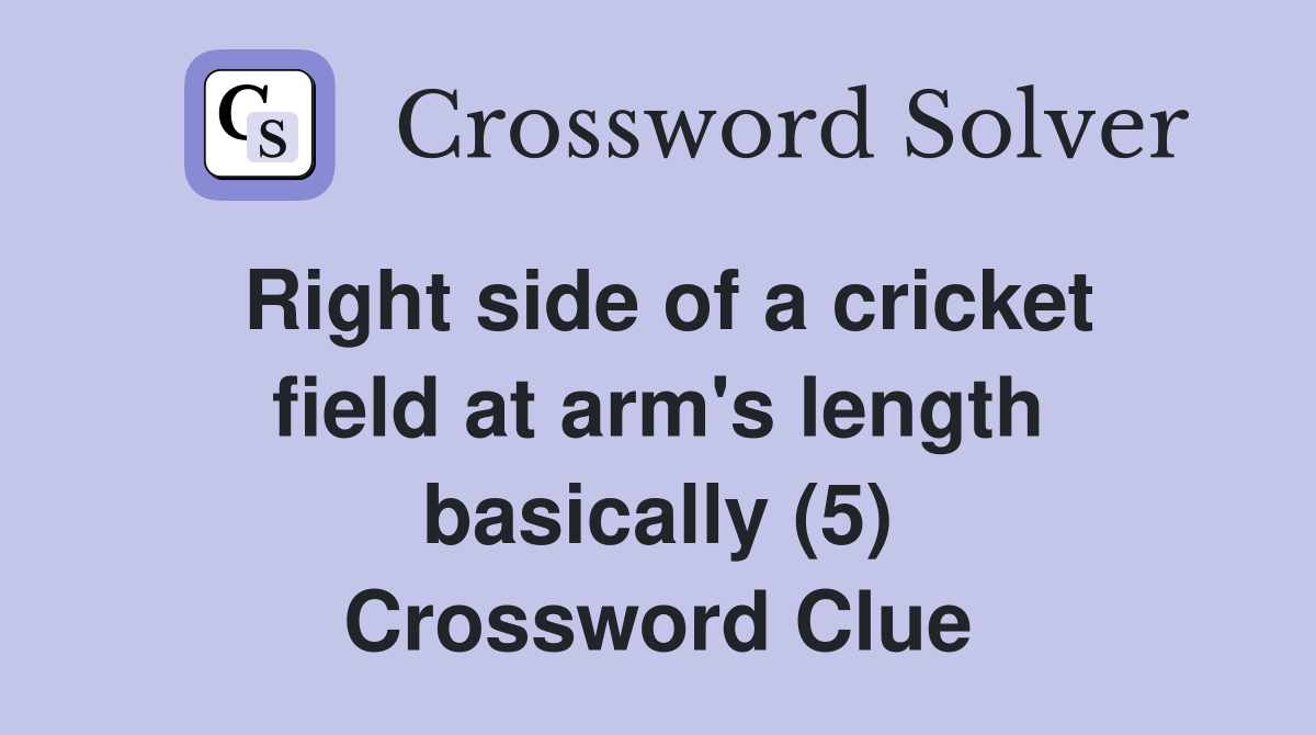 Right side of a cricket field at arm's length basically (5) Crossword Clue