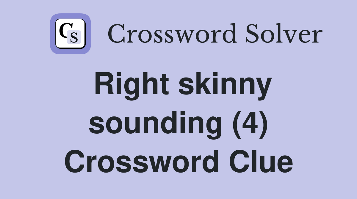 Right skinny sounding (4) Crossword Clue