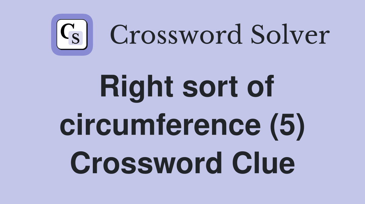 Right sort of circumference (5) Crossword Clue