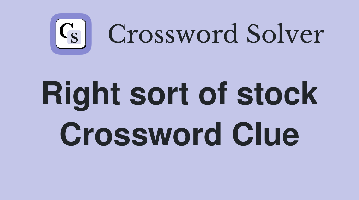 Right sort of stock  Crossword Clue