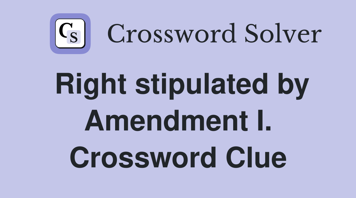 Right stipulated by Amendment I. Crossword Clue