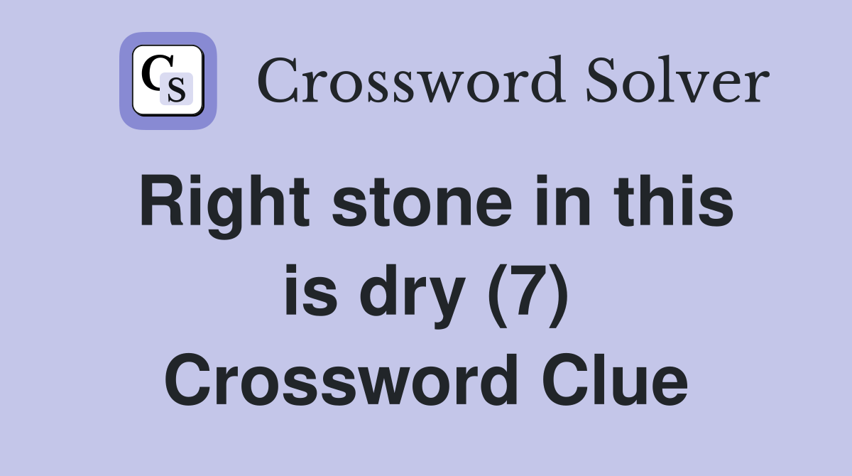 Right stone in this is dry (7) Crossword Clue