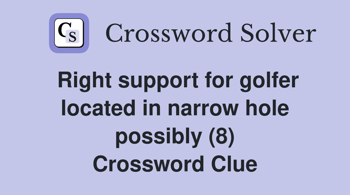 Right support for golfer located in narrow hole possibly (8) Crossword Clue