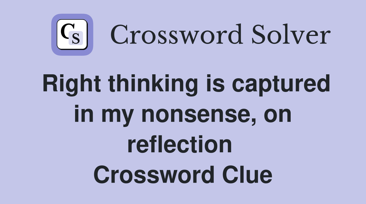 Right thinking is captured in my nonsense, on reflection  Crossword Clue