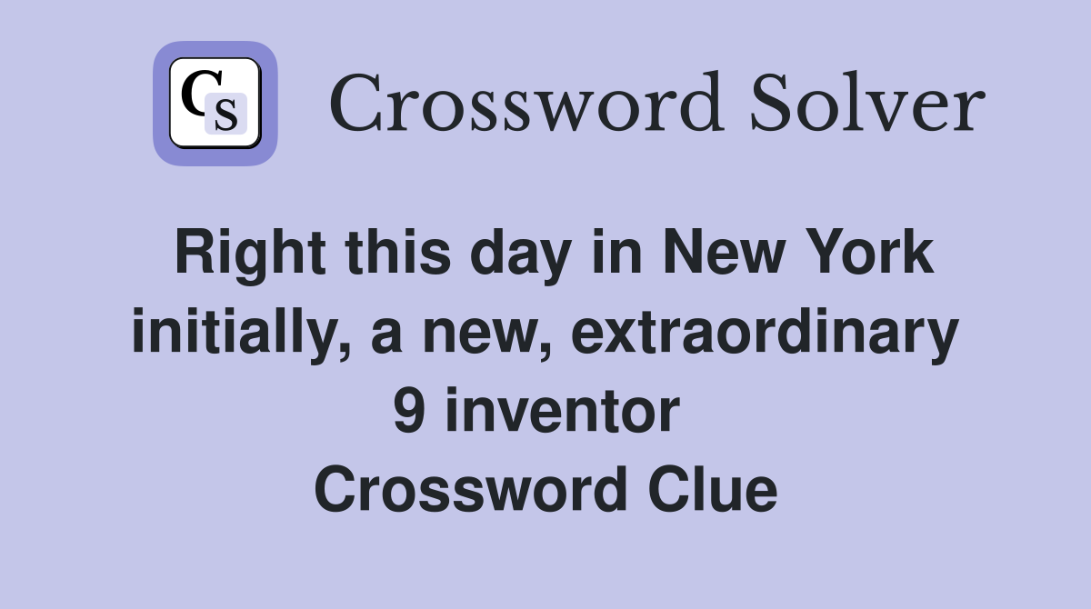 Right this day in New York initially, a new, extraordinary 9 inventor  Crossword Clue