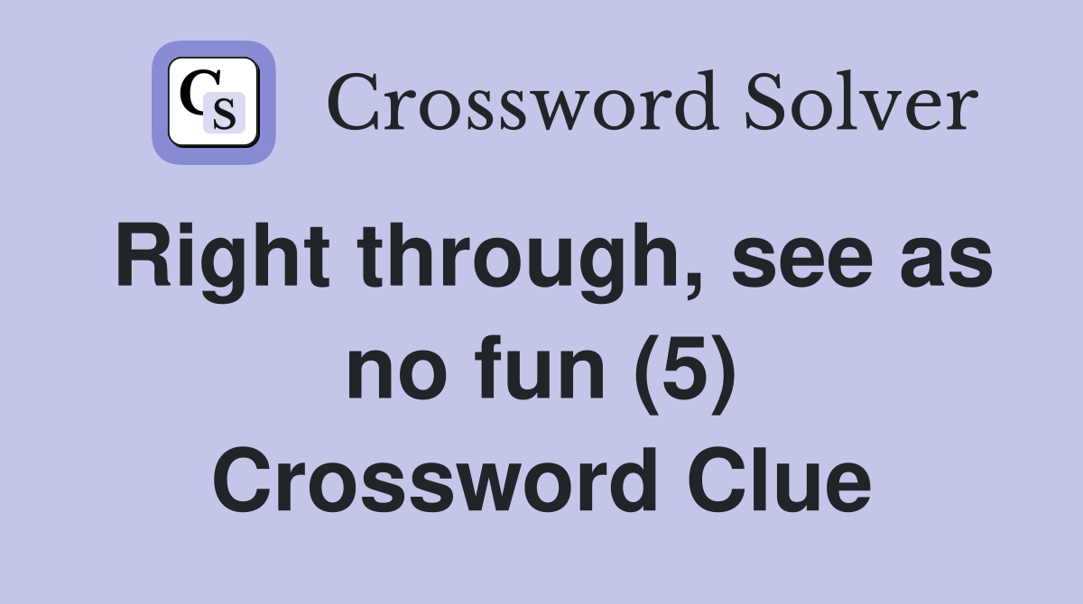 Right through, see as no fun (5) Crossword Clue