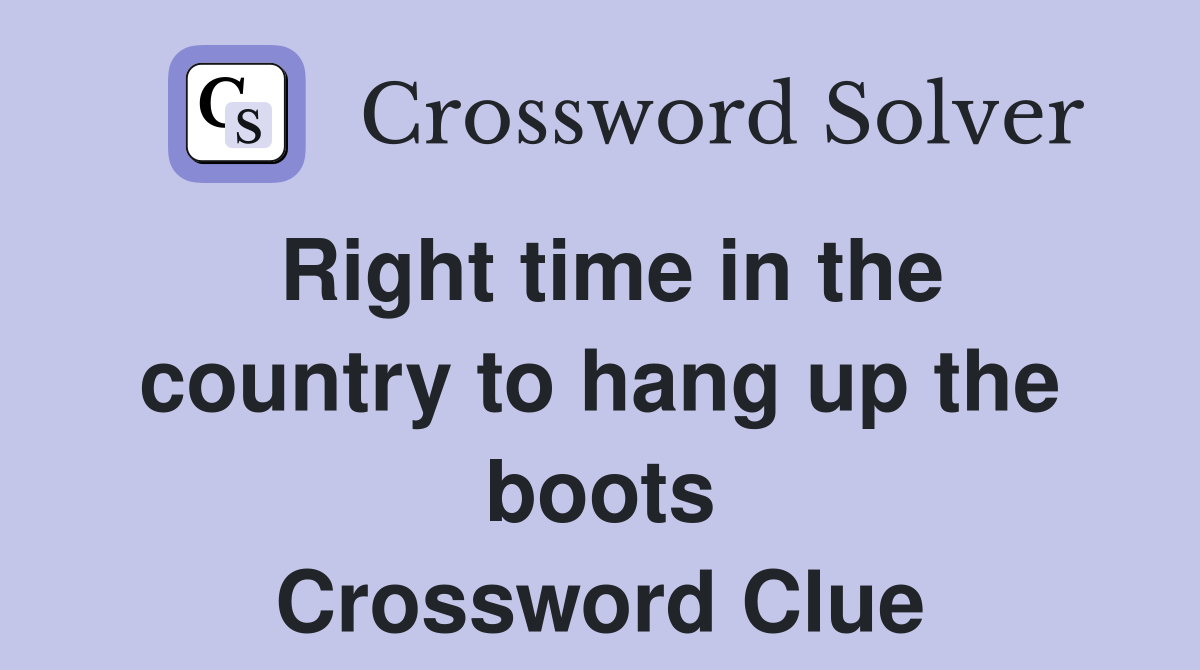 Right time in the country to hang up the boots Crossword Clue