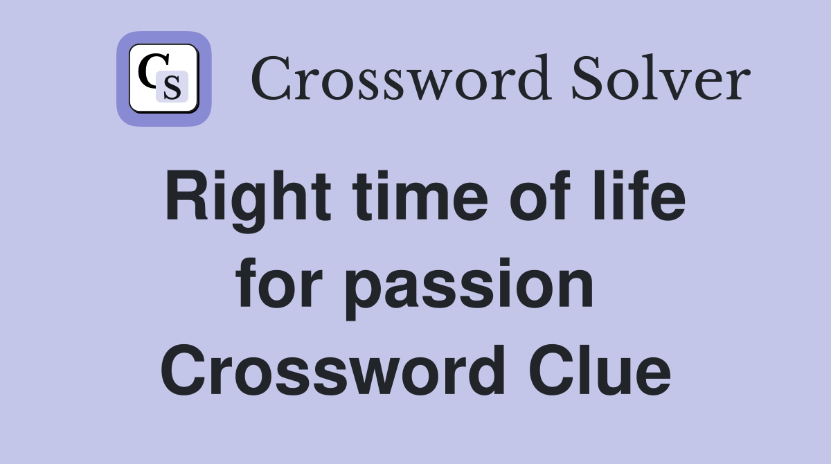 Right time of life for passion Crossword Clue