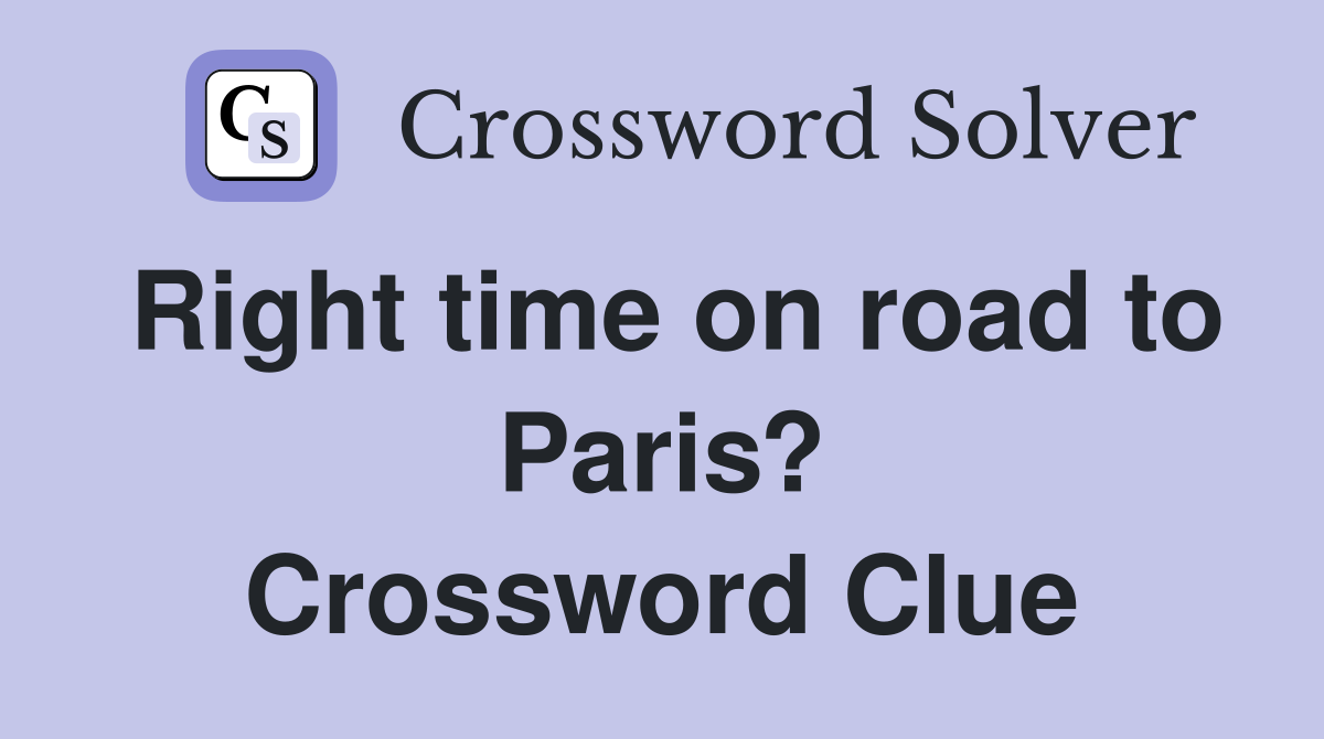 Right time on road to Paris? Crossword Clue