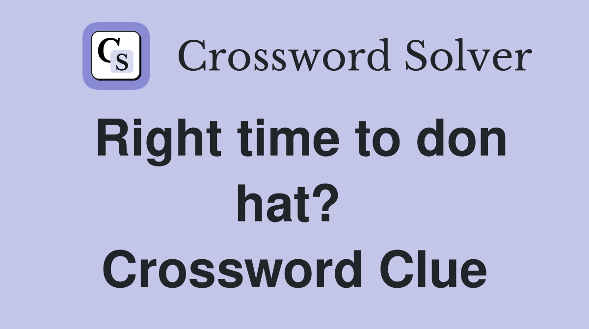 Right time to don hat?  Crossword Clue