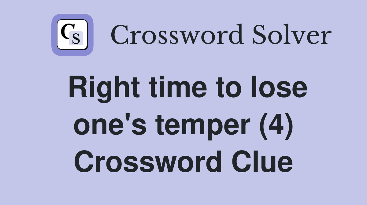 Right time to lose one's temper (4) Crossword Clue