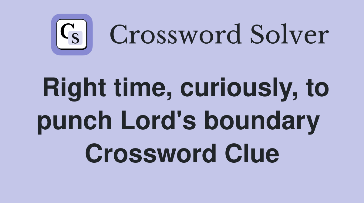 Right time, curiously, to punch Lord's boundary  Crossword Clue
